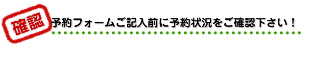 予約フォームご記入前に予約状況をご確認下さい！